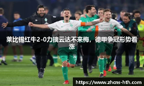 莱比锡红牛2-0力擒云达不来梅，德甲争冠形势看涨