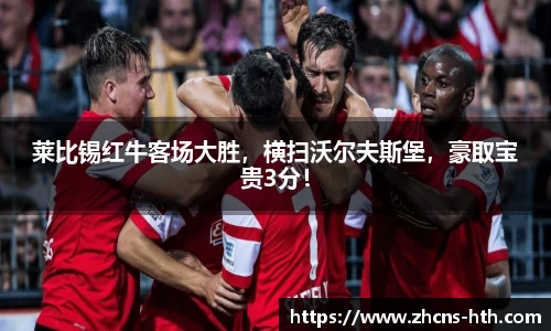 莱比锡红牛客场大胜，横扫沃尔夫斯堡，豪取宝贵3分！