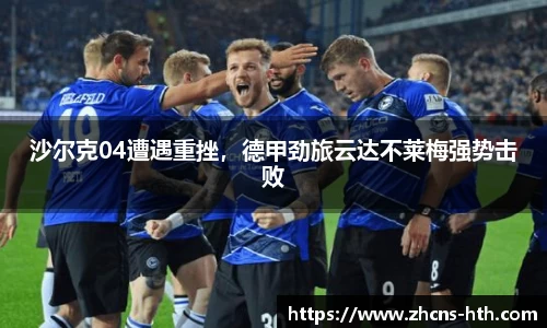 沙尔克04遭遇重挫，德甲劲旅云达不莱梅强势击败