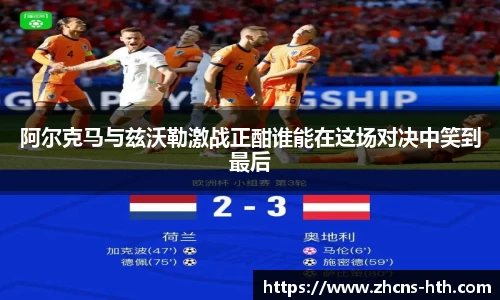 阿尔克马与兹沃勒激战正酣谁能在这场对决中笑到最后