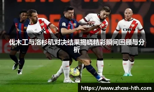 伐木工与洛杉矶对决结果揭晓精彩瞬间回顾与分析