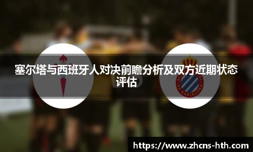 塞尔塔与西班牙人对决前瞻分析及双方近期状态评估