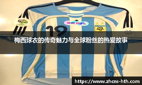 梅西球衣的传奇魅力与全球粉丝的热爱故事