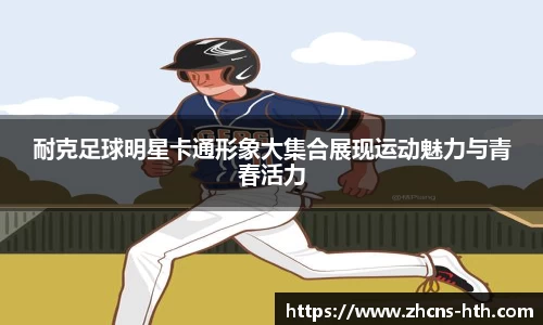 耐克足球明星卡通形象大集合展现运动魅力与青春活力